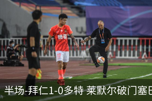 半场-拜仁1-0多特 莱默尔破门塞巴里格纳布里伤退小贝林进球无效