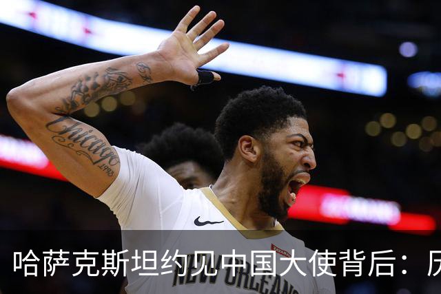 哈萨克斯坦约见中国大使背后：历史渊源为何难成现实认同