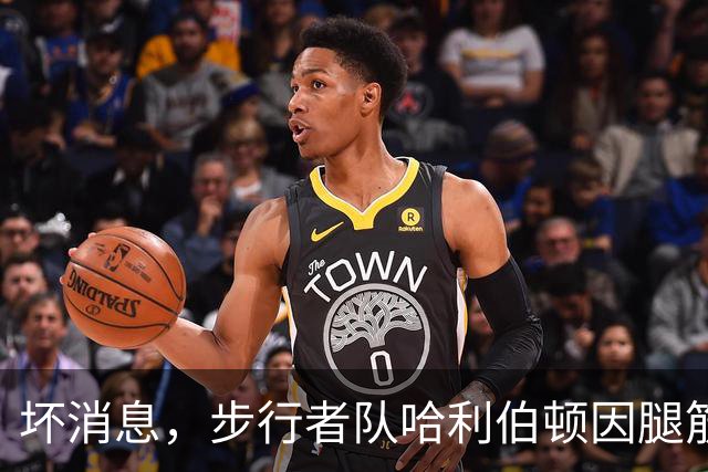 坏消息，步行者队哈利伯顿因腿筋拉伤预计将缺席一段时间