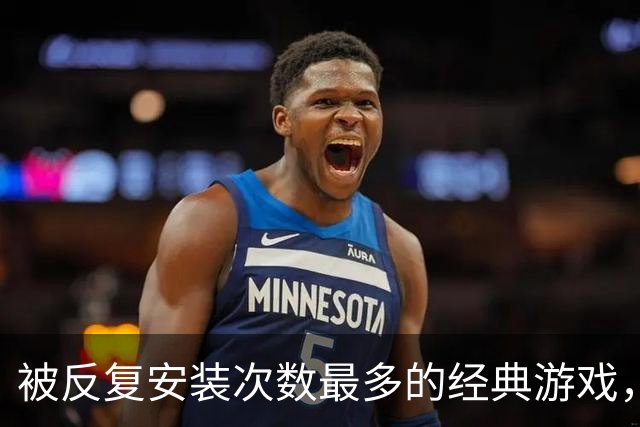 被反复安装次数最多的经典游戏，每次打开都有点按耐不住